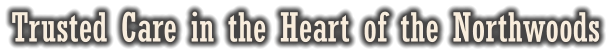 Trusted Care in the Heart of the Northwoods