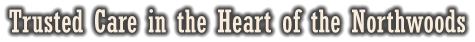Trusted Care in the Heart of the Northwoods